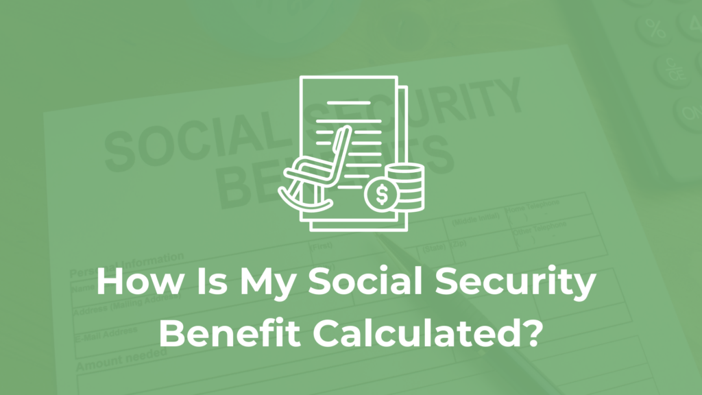 How is my social security benefit calculated?