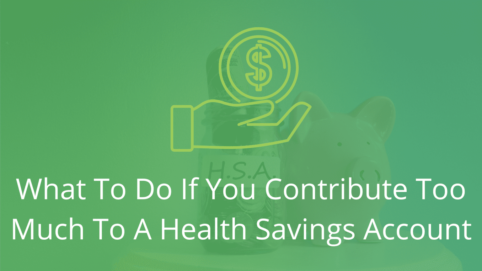 What to Do if You Contribute Too Much to a Health Savings Account